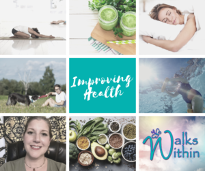 Improving Health - image shows grid of nine squares: child pose in yoga, green smoothies, a woman sleeping, a woman playing with a border collie, the words Improving Health, a woman doing water aerobics, a picture of Mary smiling, fruits and vegetables, and the Walks Within logo